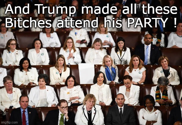 And Trump made all these Bitches attend his PARTY ! | made w/ Imgflip meme maker