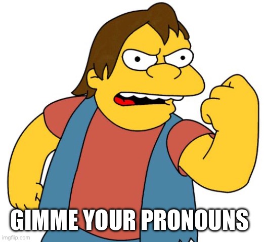 :3 | GIMME YOUR PRONOUNS | image tagged in nelson simpsons fist menace | made w/ Imgflip meme maker