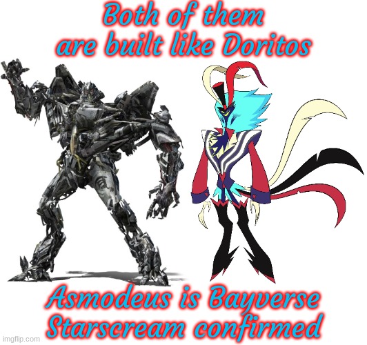 So fr (posting this in the Hazbin/Helluva stream as well) | Both of them are built like Doritos; Asmodeus is Bayverse Starscream confirmed | made w/ Imgflip meme maker