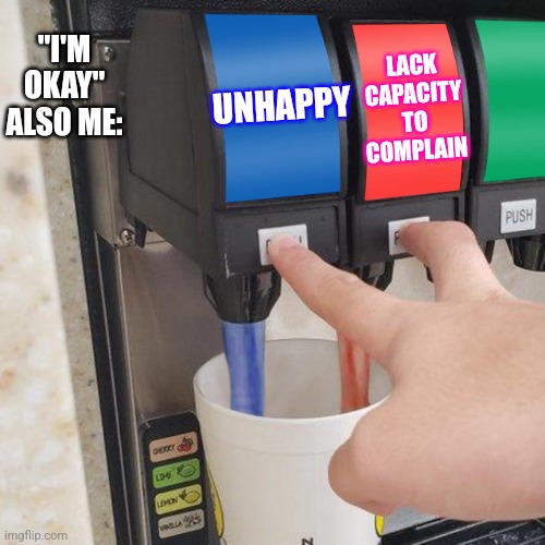 Actually, situation, why don't you git gud? | "I'M OKAY" ALSO ME:; LACK CAPACITY TO COMPLAIN; UNHAPPY | image tagged in both soda pour,depression | made w/ Imgflip meme maker