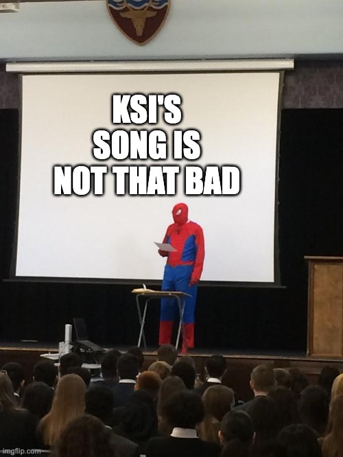 cmon its not bad... | KSI'S SONG IS NOT THAT BAD | image tagged in spiderman presentation,memes,ksi,song | made w/ Imgflip meme maker