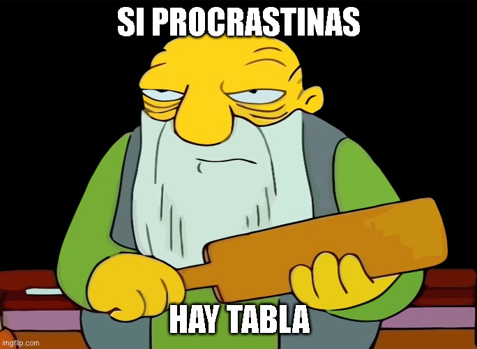 mi primer meme | SI PROCRASTINAS; HAY TABLA | image tagged in hay tabla | made w/ Imgflip meme maker