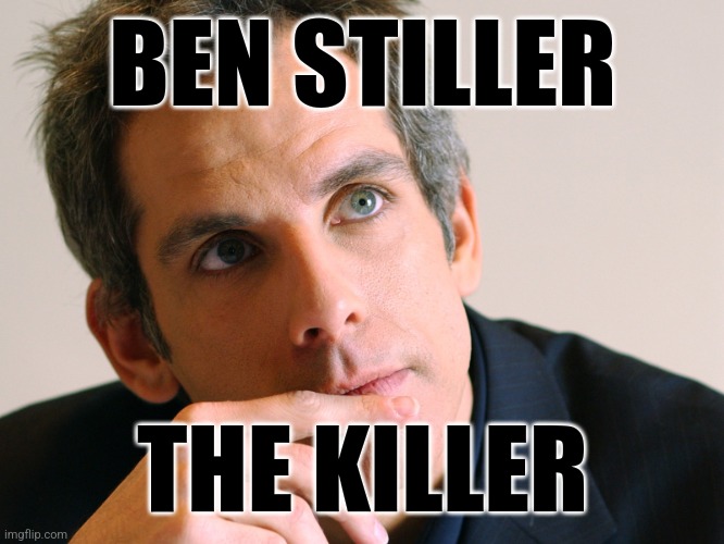 Ben Stiller | BEN STILLER; THE KILLER | image tagged in ben stiller | made w/ Imgflip meme maker