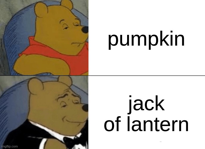 jack of lantern | pumpkin; jack of lantern | image tagged in memes,tuxedo winnie the pooh | made w/ Imgflip meme maker