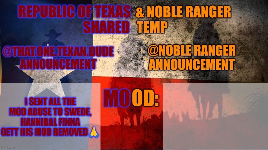 Republic of Texas @ Noble Range Shared temp | I SENT ALL THE MOD ABUSE TO SWEDE, HANNIBAL FINNA GETT HIS MOD REMOVED🙏 | image tagged in republic of texas noble range shared temp | made w/ Imgflip meme maker