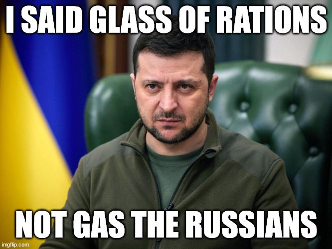 While they're not the type of nazis that gas the jews, they gas the russians instead | I SAID GLASS OF RATIONS; NOT GAS THE RUSSIANS | image tagged in selensky,memes,politics | made w/ Imgflip meme maker