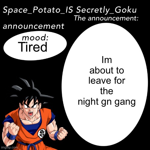 Gn | Im about to leave for the night gn gang; Tired | image tagged in space potato announcement template | made w/ Imgflip meme maker