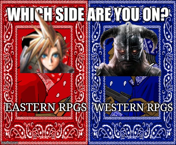 Which do you prefer? | EASTERN RPGS; WESTERN RPGS | image tagged in which side are you on | made w/ Imgflip meme maker