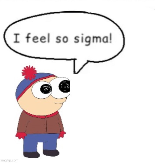 I feel so sigma! | image tagged in i feel so sigma | made w/ Imgflip meme maker