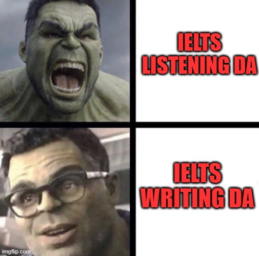 Professor Hulk | IELTS LISTENING DA; IELTS WRITING DA | image tagged in professor hulk | made w/ Imgflip meme maker