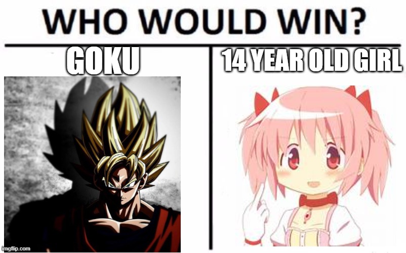 Who would win(0% meme force strongest forms) | 14 YEAR OLD GIRL; GOKU | image tagged in memes,who would win,puella magi madoka magica,goku,anime | made w/ Imgflip meme maker