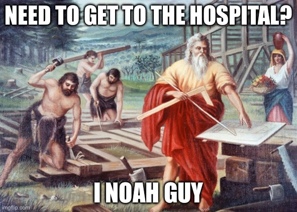 Local Flooding | NEED TO GET TO THE HOSPITAL? I NOAH GUY | image tagged in noah | made w/ Imgflip meme maker