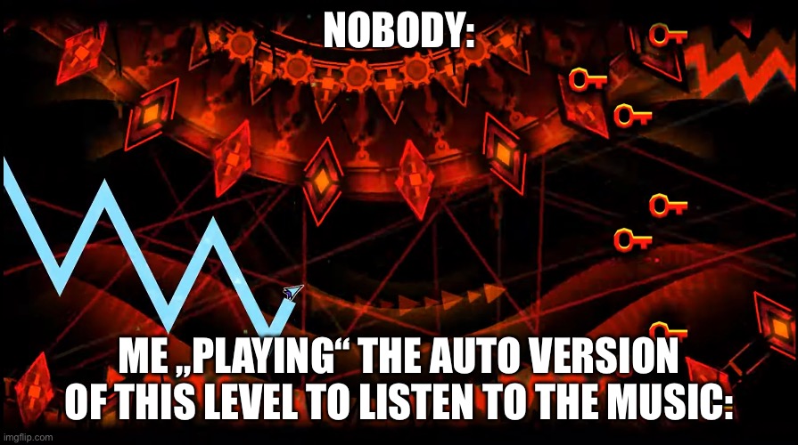 The music is just fire | NOBODY:; ME „PLAYING“ THE AUTO VERSION OF THIS LEVEL TO LISTEN TO THE MUSIC: | image tagged in geometry dash,meme,real,fire,music,fire music | made w/ Imgflip meme maker