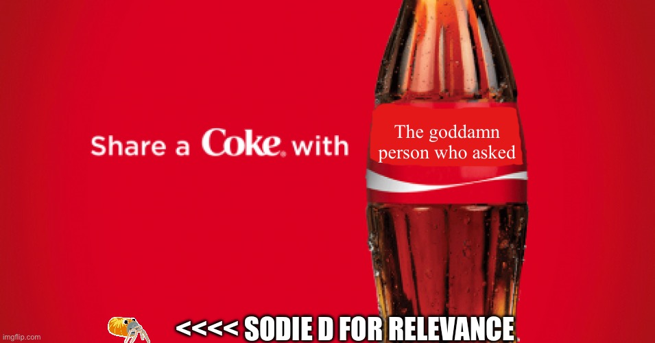 Share a coke with blank | The goddamn person who asked <<<< SODIE D FOR RELEVANCE | image tagged in share a coke with blank | made w/ Imgflip meme maker