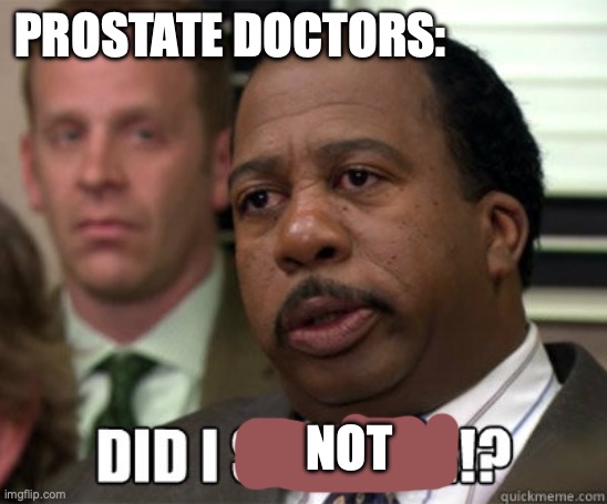 Did I stutter | PROSTATE DOCTORS: NOT | image tagged in did i stutter | made w/ Imgflip meme maker