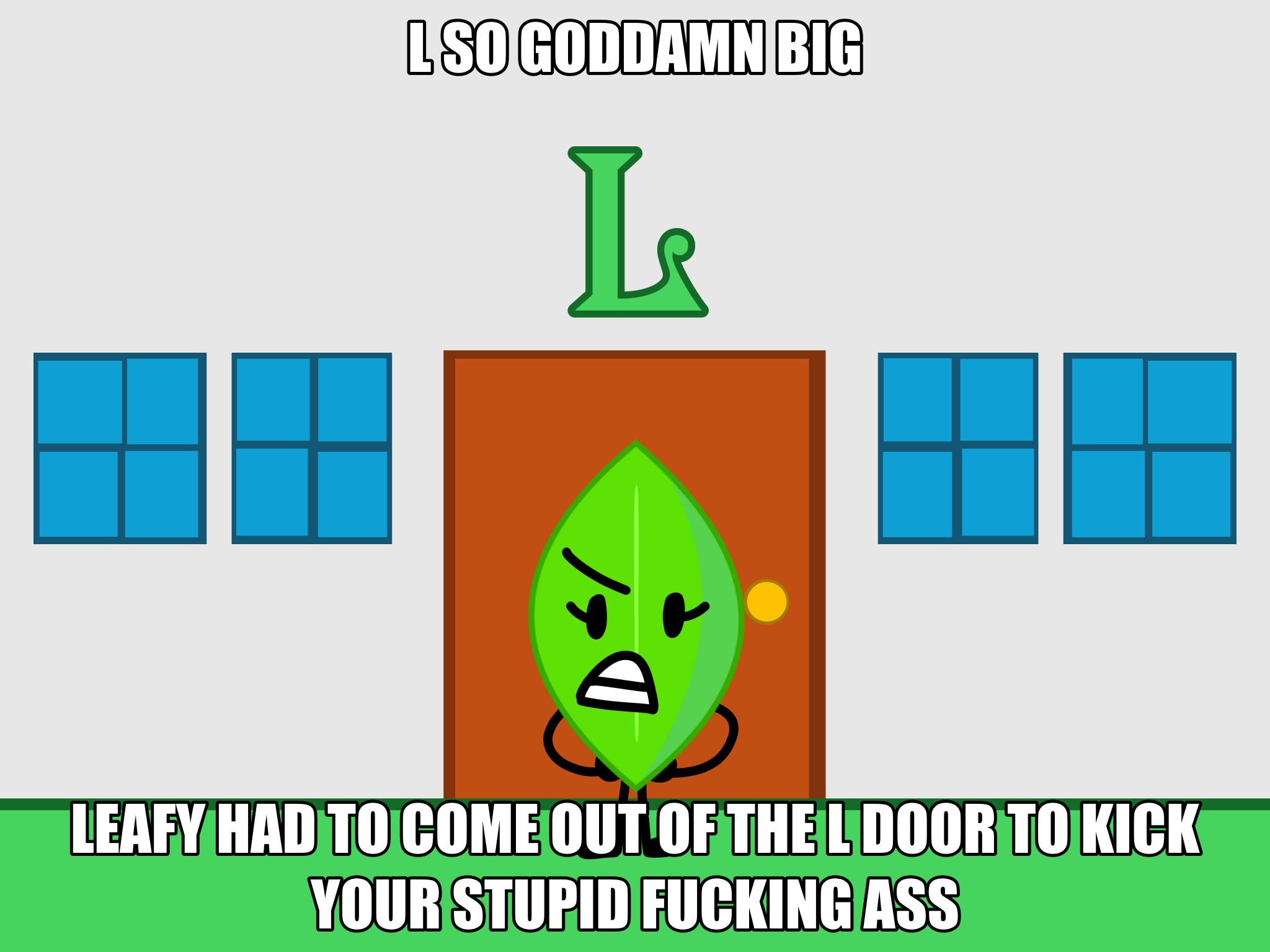 L so big Leafy had to come out of the L door to kick your ass Blank Meme Template