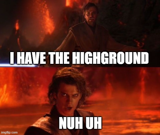 when i argue with my mom. (but i know she is right) | I HAVE THE HIGHGROUND; NUH UH | image tagged in it's over anakin i have the high ground | made w/ Imgflip meme maker