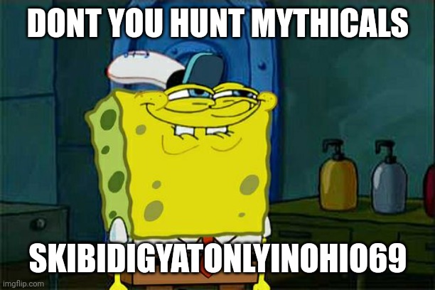 Don't You Squidward | DONT YOU HUNT MYTHICALS; SKIBIDIGYATONLYINOHIO69 | image tagged in memes,don't you squidward | made w/ Imgflip meme maker