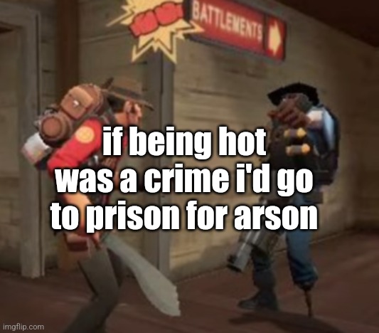 The ultimate battle | if being hot was a crime i'd go to prison for arson | image tagged in the ultimate battle | made w/ Imgflip meme maker