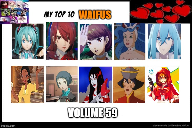 top 10 waifus volume 59 | WAIFUS; VOLUME 59 | image tagged in waifus volume 5,top 10 waifus,videogames,hatsune miku,persona,movies | made w/ Imgflip meme maker