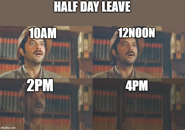 half day leave | HALF DAY LEAVE; 12NOON; 10AM; 2PM; 4PM | image tagged in anil kapoor disappearing | made w/ Imgflip meme maker