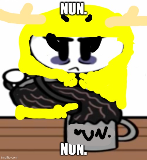 nun. koshi-san | NUN. NUN. | image tagged in please kill me | made w/ Imgflip meme maker