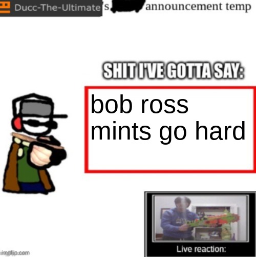 Ducc's newest announcement temp | bob ross mints go hard | image tagged in ducc's newest announcement temp | made w/ Imgflip meme maker