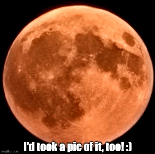 I'd took a pic of it, too! :) | made w/ Imgflip meme maker