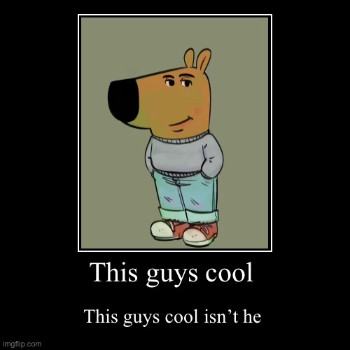 He’s so cool | This guys cool | This guys cool isn’t he | image tagged in demotivationals,hawk tuah,curtain call | made w/ Imgflip demotivational maker