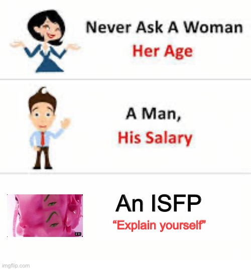 I will (not) RAGE | An ISFP; “Explain yourself” | image tagged in never ask a woman her age | made w/ Imgflip meme maker