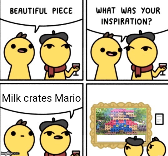 Milk crates Mario creation | Milk crates Mario | image tagged in what was your inspiration | made w/ Imgflip meme maker