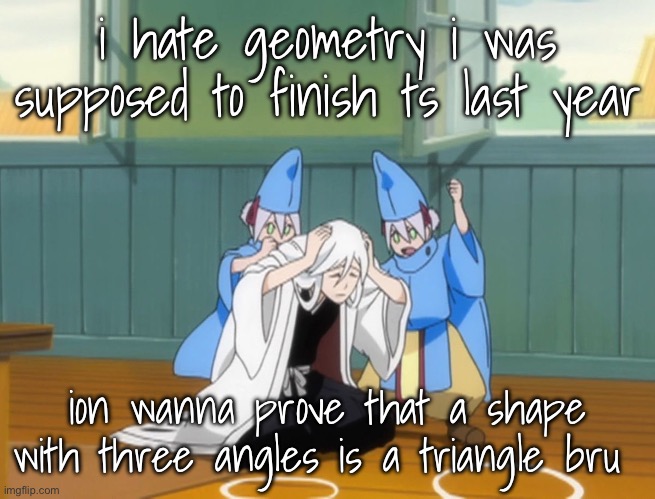 its in the damn name tri angle oml | i hate geometry i was supposed to finish ts last year; ion wanna prove that a shape with three angles is a triangle bru | image tagged in died | made w/ Imgflip meme maker