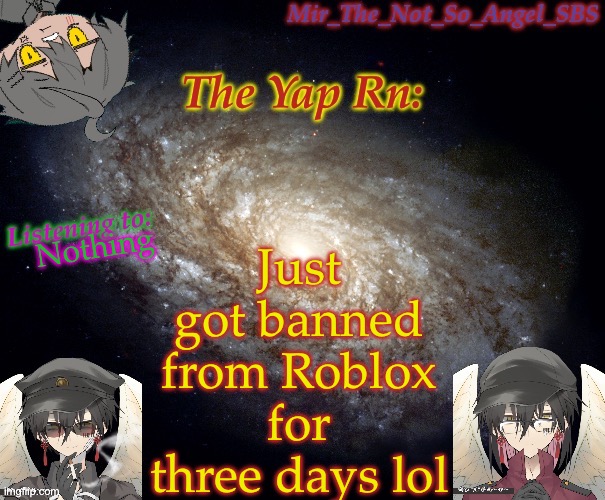 Mir’s template | Just got banned from Roblox for three days lol; Nothing | image tagged in mir s template | made w/ Imgflip meme maker