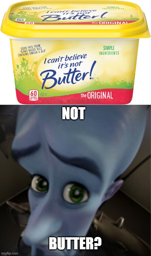 this may be my dumbest one yet sorry guys | NOT; BUTTER? | image tagged in i can't believe it's not butter,megamind peeking,funny | made w/ Imgflip meme maker