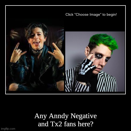 Yes | Any Anndy Negative and Tx2 fans here? | image tagged in poppunk,tx2,anndynegative | made w/ Imgflip demotivational maker