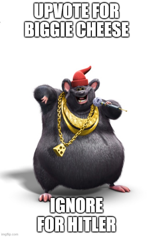 Biggie cheese | UPVOTE FOR BIGGIE CHEESE; IGNORE FOR HITLER | image tagged in biggie cheese | made w/ Imgflip meme maker