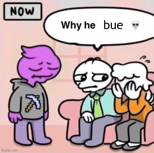 Why he ourple ? | bue | image tagged in why he ourple | made w/ Imgflip meme maker