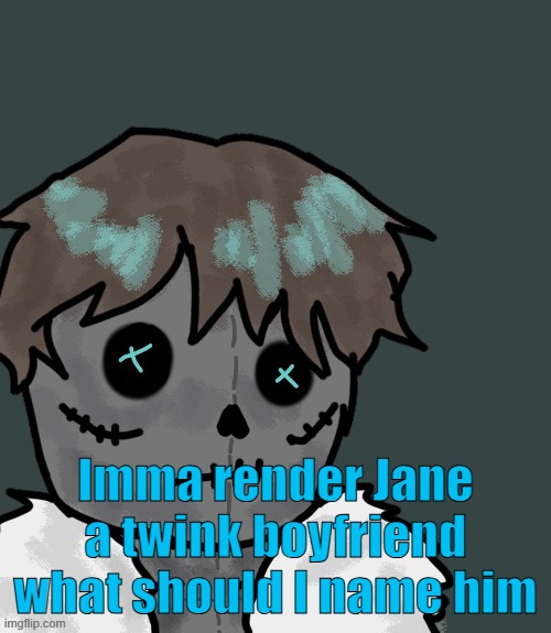 Imma render Jane a twink boyfriend what should I name him | made w/ Imgflip meme maker