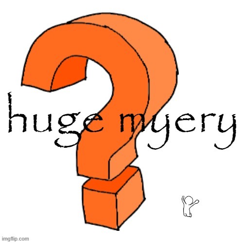 huge myery | image tagged in huge myery | made w/ Imgflip meme maker