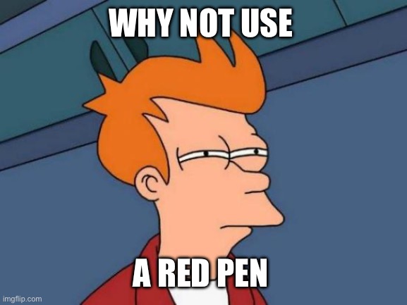 Futurama Fry Meme | WHY NOT USE A RED PEN | image tagged in memes,futurama fry | made w/ Imgflip meme maker