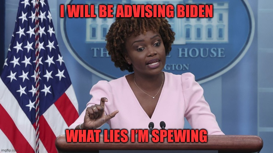 Karine Jean Pierre | I WILL BE ADVISING BIDEN WHAT LIES I’M SPEWING | image tagged in karine jean pierre | made w/ Imgflip meme maker