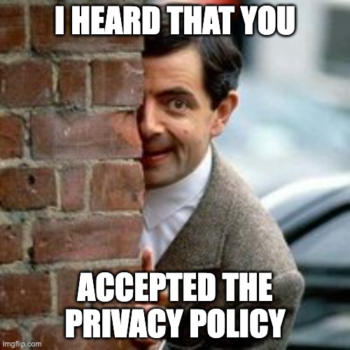 Website Cookies | I HEARD THAT YOU; ACCEPTED THE PRIVACY POLICY | image tagged in spying mr bean,website cookies,privacy policy,cookies,malware,advertising | made w/ Imgflip meme maker