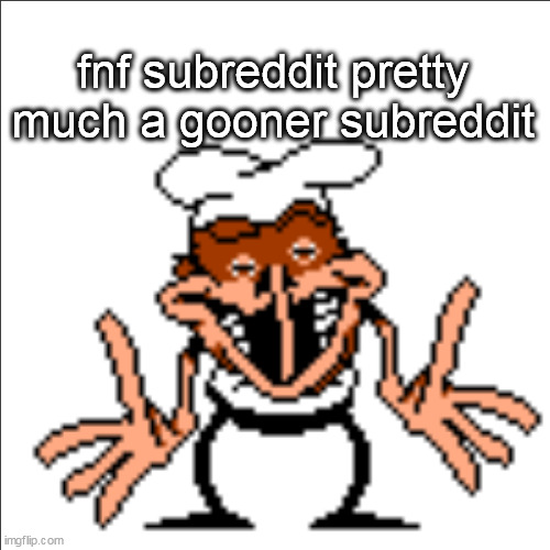 greg shrugging | fnf subreddit pretty much a gooner subreddit | image tagged in greg shrugging | made w/ Imgflip meme maker