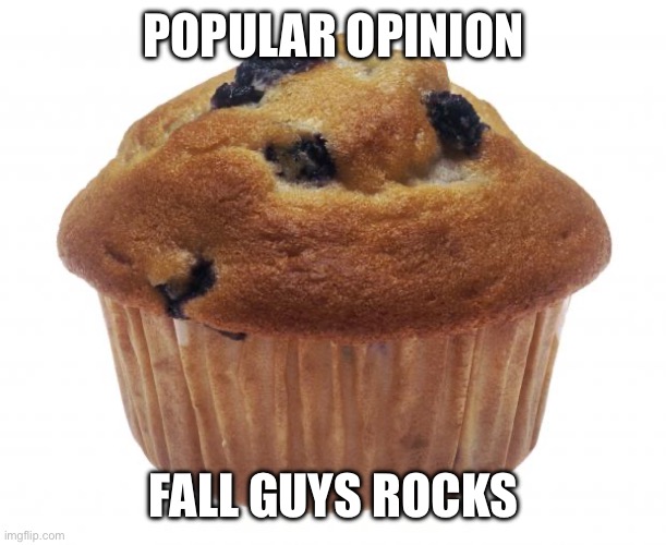 Actually using the Popular Opinion Muffin for a popular opinion | POPULAR OPINION; FALL GUYS ROCKS | image tagged in popular opinion muffin | made w/ Imgflip meme maker