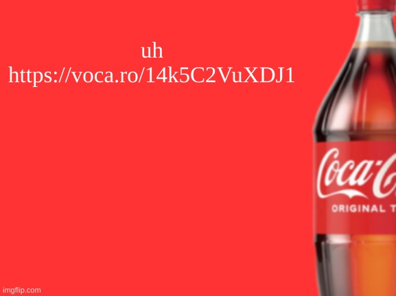 geramn's coca cola announcement V2 | uh
https://voca.ro/14k5C2VuXDJ1 | image tagged in geramn's coca cola announcement v2 | made w/ Imgflip meme maker