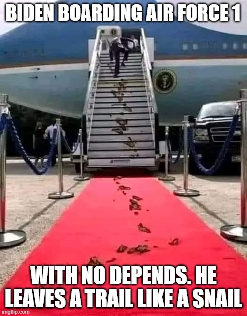 Trail Like a Snail | BIDEN BOARDING AIR FORCE 1; WITH NO DEPENDS. HE LEAVES A TRAIL LIKE A SNAIL | image tagged in biden without his depends | made w/ Imgflip meme maker