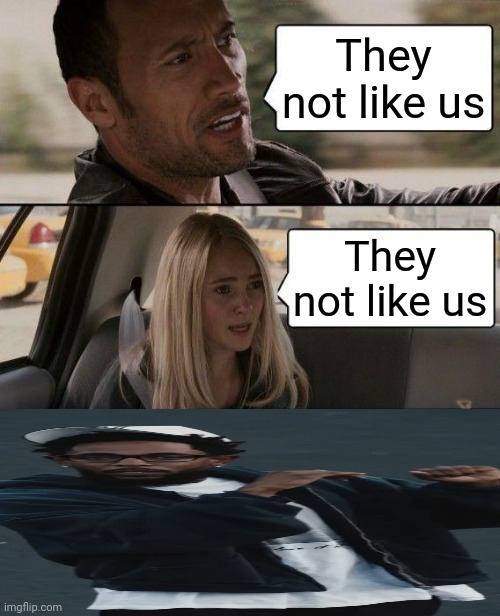 The Rock Driving | They not like us; They not like us | image tagged in memes,the rock driving | made w/ Imgflip meme maker