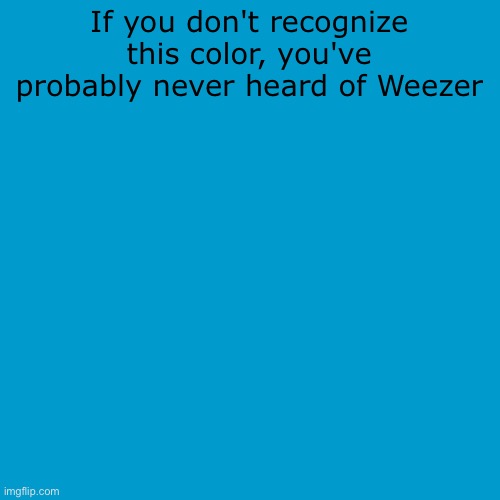 If you don't recognize this color, you've probably never heard of Weezer | made w/ Imgflip meme maker