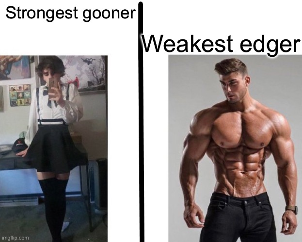 Never goon | Weakest edger; Strongest gooner | image tagged in strongest ___ fan vs weakest ___ enjoyer,never goon | made w/ Imgflip meme maker