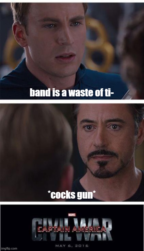 your band teacher when someone says the forbidden sentence. | band is a waste of ti-; *cocks gun* | image tagged in memes,marvel civil war 1 | made w/ Imgflip meme maker